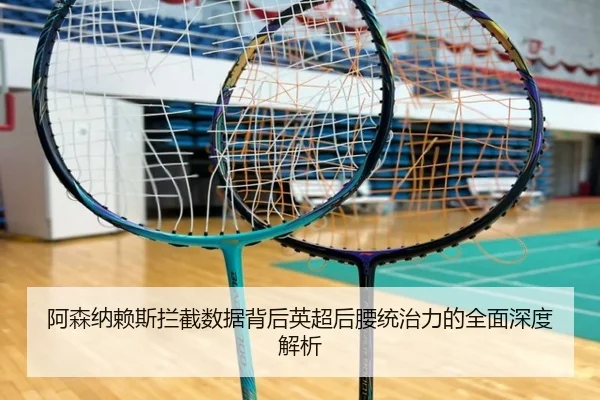 阿森纳赖斯拦截数据背后英超后腰统治力的全面深度解析